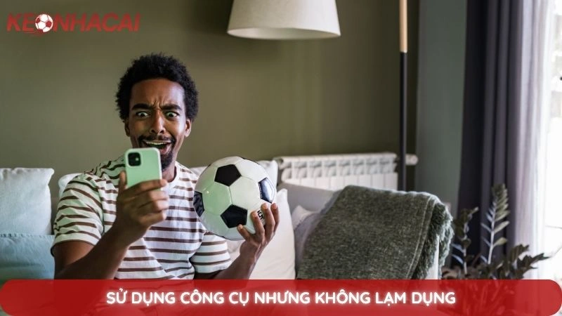 Sử dụng công cụ nhưng không lạm dụng