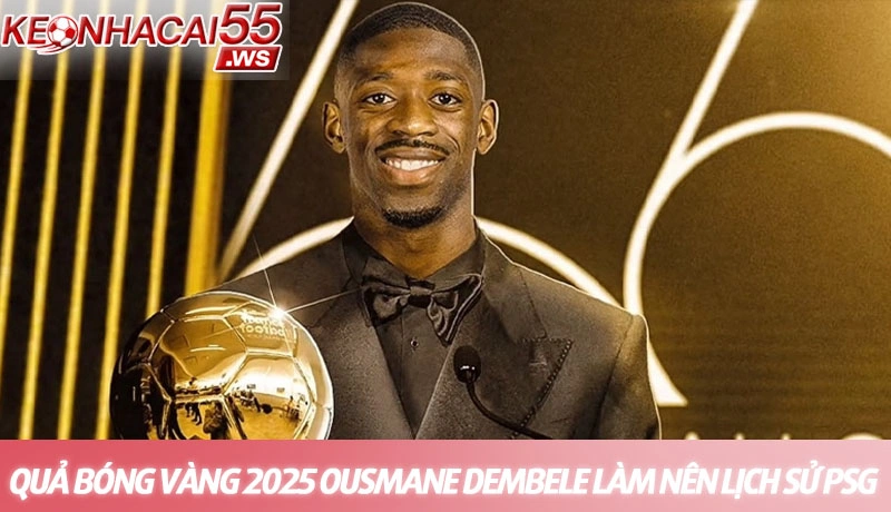 Quả bóng vàng 2025 Ousmane Dembele làm nên lịch sử PSG