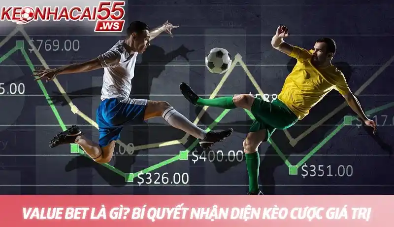 Value bet là gì? Bí quyết nhận diện kèo cược giá trị nhất