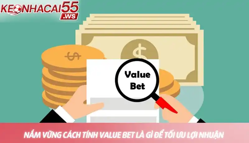 Nắm vững cách tính value bet là gì để tối ưu lợi nhuận